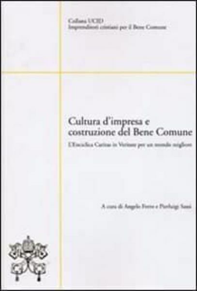 Picture of Cultura d' impresa e costruzione del bene comune. L' enciclica Caritas in Veritate per un mondo migliore Angelo Ferro e Pierluigi Sassi