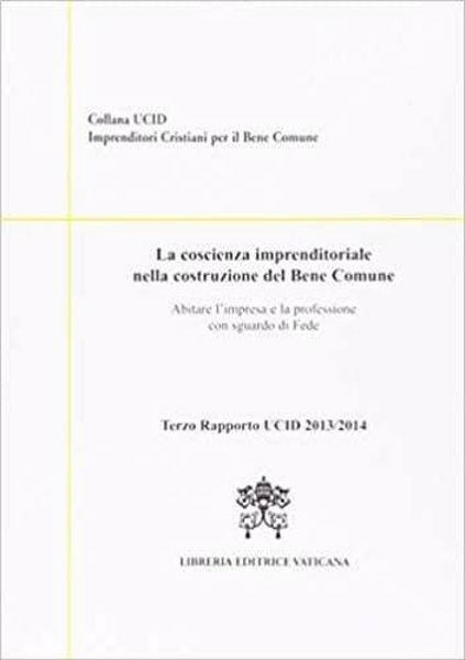 Immagine di La coscienza imprenditoriale nella costruzione del bene comune. Abitare l' impresa e la professione con sguardo di Fede. Terzo rapporto 2013/2014