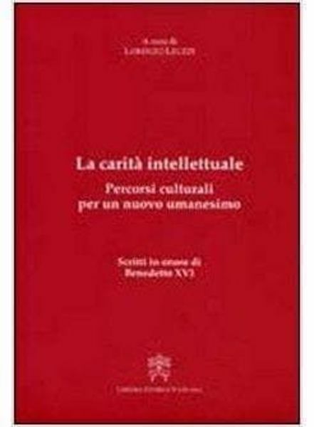 Picture of La carità intellettuale. Percorsi culturali per un nuovo umanesimo. Studi in onore di Benedetto XVI Lorenzo Leuzzi