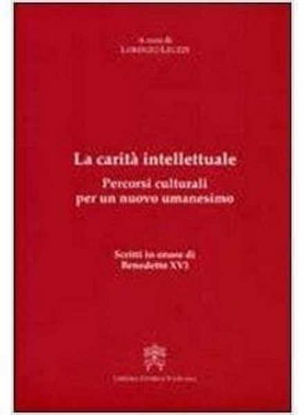 Immagine di La carità intellettuale. Percorsi culturali per un nuovo umanesimo. Studi in onore di Benedetto XVI Lorenzo Leuzzi