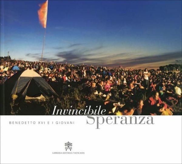 Immagine di Invincibile speranza. Benedetto XVI e l' agorà dei giovani. Loreto 2007 Papa Benedetto XVI Giovanni Chiaromonte