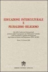 Immagine di Educazione interculturale e pluralismo religioso. Atti della Conferenza Internazionale promossa dalla Congregazione per l'Educazione Cattolica e dell'Associazione Cattolica Internazionale degli Istituti di Scienze dell'Educazione ( FIUC - ACISE ) Roma, 27 - 28 marzo 2009