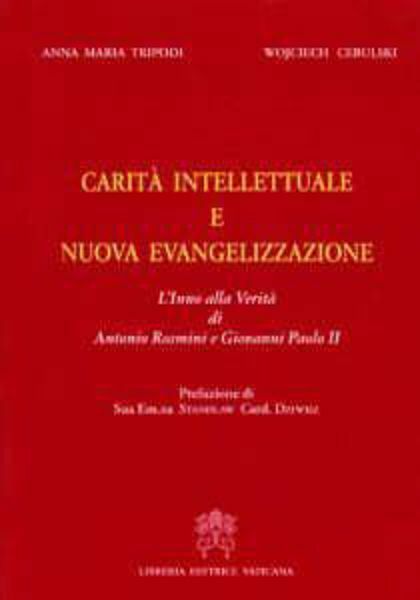 Immagine di Carità intellettuale e nuova evangelizzazione. L' inno alla verità di Antonio Rosmini e Giovanni Paolo II Anna Maria Tripodi, Wojciech Cebulsky