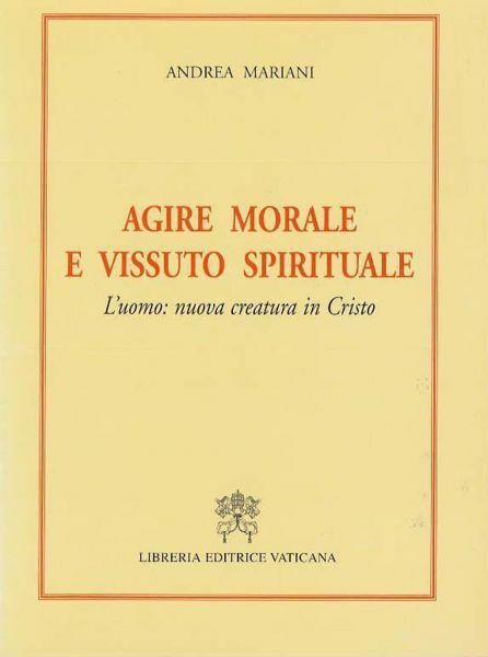 Picture of Agire morale e vissuto spirituale. L' uomo: nuova creatura di Cristo Andrea Mariani