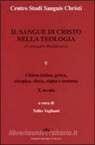 Picture of Il Sangue di Cristo nella Teologia Continuatio Medievalis Volume 5 Chiesa Latina, Greca, Etiopica, Slava, Copta e Armena secolo Centro Studi Sanguis Christi Tullio Veglianti