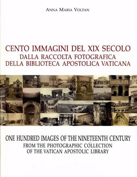 Picture of Cento immagini del XIX Secolo. Dalla Raccolta Fotografica della Biblioteca Apostolica Vaticana - One hundred images of the Nineteenth Century from the Photographic Collection of the Vatican Apostolic Library Anna Maria Voltani