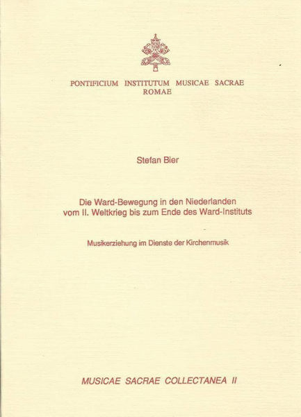 Picture of Die Ward-Bewegung in den Niederlanden vom II. Weltkrieg bis zum Ende des Ward-Instituts. Musikerziehung im Dienste der Kirchenmusik. Musicae Sacrae Collectanea II Stefan Bier