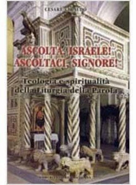 Immagine di Ascolta, Israele! Ascoltaci, Signore! Teologia e spiritualità della Liturgia della Parola Cesare Giraudo