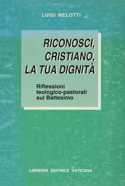 Imagen de Riconosci, cristiano la tua dignità. Riflessioni teologico-pastorali sul Battesimo Luigi Melotti