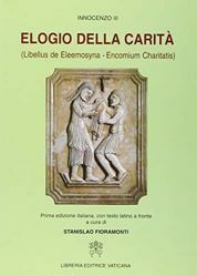 Immagine di Elogio della carità (Libellus e Eleemosyna - Encomium Charitatis). Prima edizione italiana, con testo latino a fronte Innocenzo III Stanislao Fioramonti