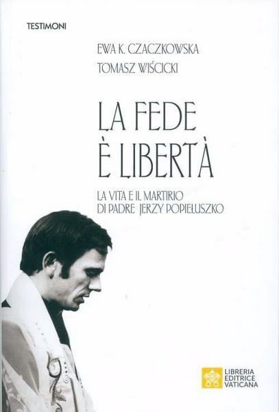 Picture of La Fede è Libertà La vita e il martirio di Padre Jerzy Popiełuszko Ewa K. Czaczkowska, Tomasz Wiścicki