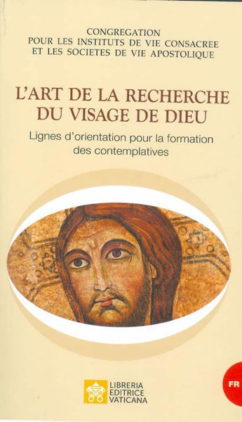 Immagine di L' Art de la recherche du Visage de Dieu. Lignes d'orientation pour la formation des contemplatives Congregation pour les Instituts de Vie Consacrée et les Sociétés de Vie Apostolique
