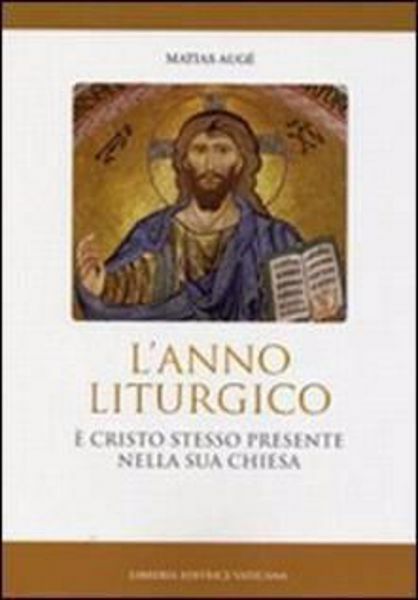 Immagine di L' Anno Liturgico . E' Cristo stesso presente nella Sua Chiesa Matias Augé Monumenta Studia Instrumenta Liturgica
