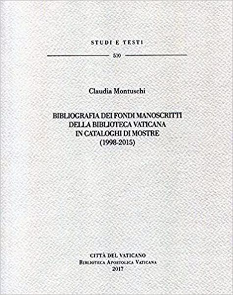 Immagine di Bibliografia dei fondi Manoscritti della Biblioteca Vaticana in cataloghi mostre (1998-2015) Claudia Montuschi