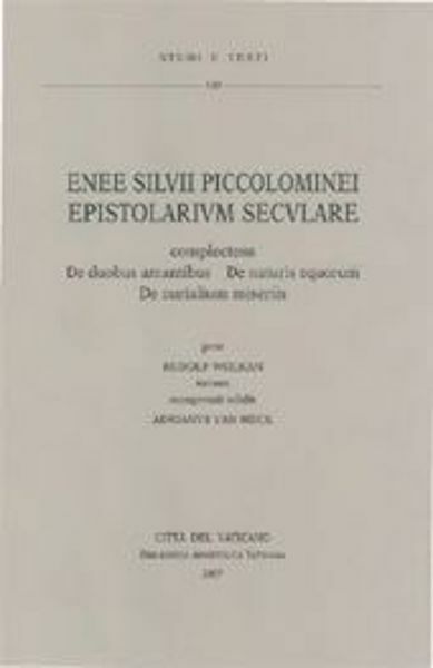 Immagine di Enee Silvii Piccolominei Epistolarium Seculare complectens: De duobus amantibus. De naturis equorum. De curialium miseriis Rudolf Wolkan, Adrianus Van Heck
