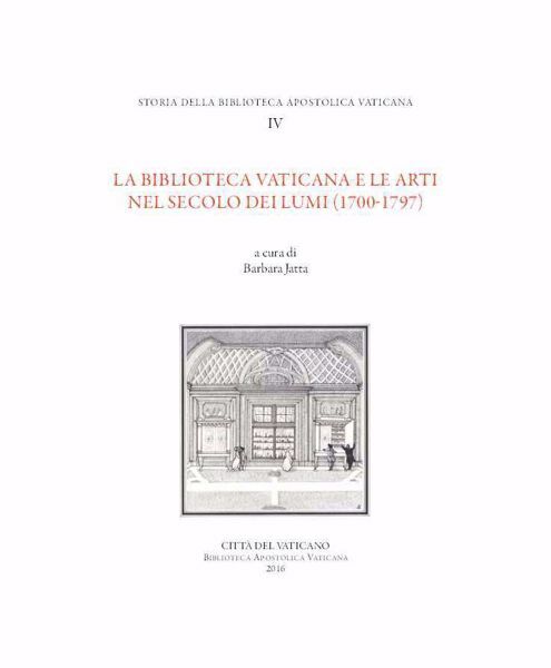 Picture of Storia della Biblioteca Apostolica Vaticana. Volume IV- La Biblioteca Vaticana e le arti nel secolo dei lumi (1700-1797) Barbara Jatta