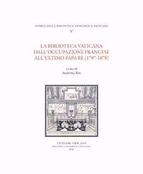 Immagine di Storia della Biblioteca Apostolica Vaticana. Volume V- La Biblioteca Vaticana dall'occupazione francese all'ultimo Papa Re Andreina Rita