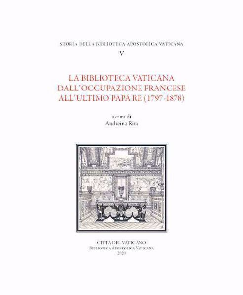 Picture of Storia della Biblioteca Apostolica Vaticana. Volume V- La Biblioteca Vaticana dall'occupazione francese all'ultimo Papa Re Andreina Rita