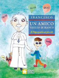 Immagine di Un Amico vestito di Bianco. Il Papa parla ai piccoli Papa Francesco