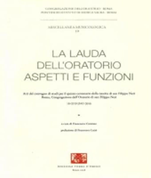 Immagine di La lauda dell'Oratorio. Aspetti e funzioni. Atti del convegno di studi per il quinto centenario della nascita di san Filippo Neri, - 10 Giugno 2016 Francesco Cantone