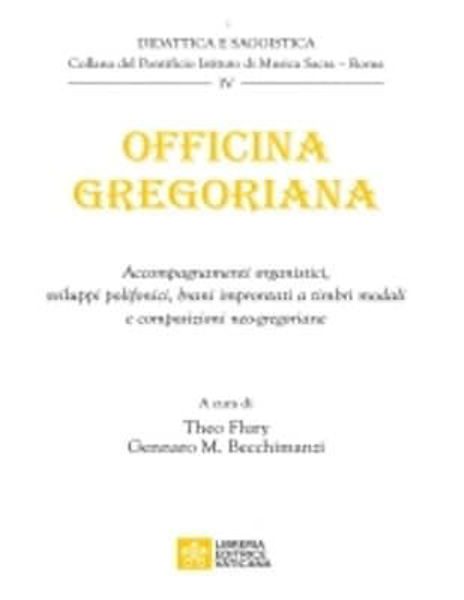 Immagine di Officina gregoriana. Accompagnamenti liturgici, sviluppi polifonici, brani improntati a timbri modali e composizioni neo-gregoriane Theo Flury, Gennaro M. Becchimanzi