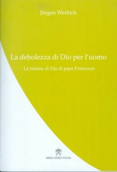 Immagine di OUTLET La debolezza di Dio per l' uomo. La visione di Dio di Papa Francesco