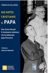 Immagine di Ho Fatto Cristiano il Papa Don Enrico Pozzoli il missionario salesiano che ha battezzato papa Francesco  Ferruccio Pallavera 