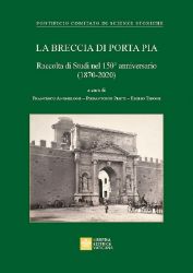Immagine di La Breccia di Porta Pia Raccolta di Studi nel 150° anniversario (1870-2020) Francesco Anghelone, Pierantonio Piatti, Emilio Tirone