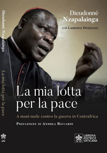 Picture of La mia lotta per la Pace in Centrafrica, A mani nude contro la guerra in Centrafrica Dieudonné Nzapalainga, Laurence Desjoyaux 