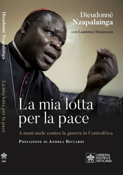 Immagine di La mia lotta per la Pace in Centrafrica, A mani nude contro la guerra in Centrafrica Dieudonné Nzapalainga, Laurence Desjoyaux 