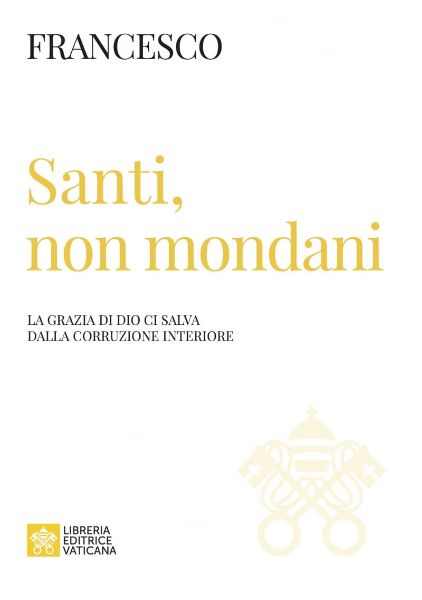 Picture of Santi, non Mondani La grazia di Dio ci salva dalla corruzione interiore Papa Francesco 