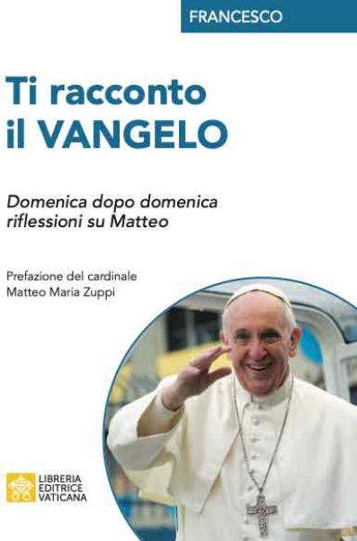Picture of Ti Racconto il Vangelo Domenica dopo Domenica, riflessioni su Matteo Papa Francesco